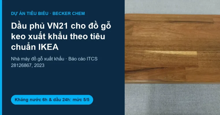 Dầu phủ VN21 cho đồ gỗ keo xuất khẩu: đạt tiêu chuẩn IKEA