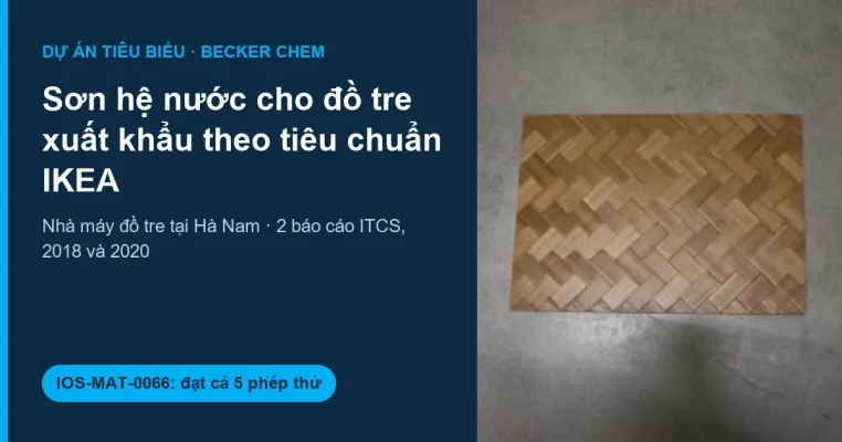 Sơn hệ nước cho đồ tre xuất khẩu: đạt tiêu chuẩn IKEA IOS-MAT-0066